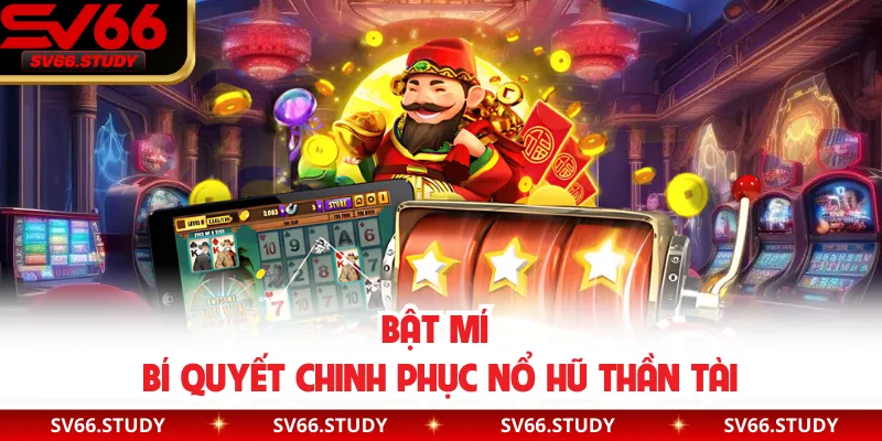 Bật mí bí quyết chinh phục nổ hũ thần tài