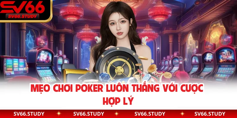 Mẹo chơi Poker luôn thắng với cược hợp lý