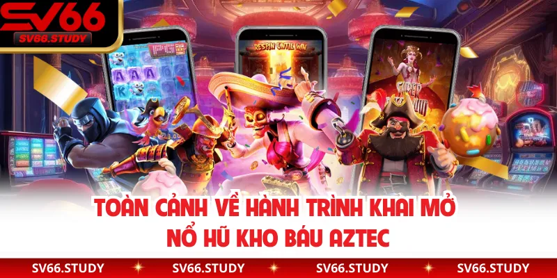 Toàn cảnh về hành trình khai mở nổ hũ kho báu AZTEC